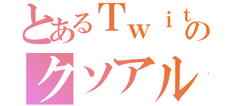 とあるＴｗｉｔｔｅｒのクソアルファ（）