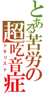 とある苦労の超吃音症（ドモリスト）