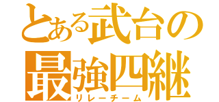 とある武台の最強四継（リレーチーム）