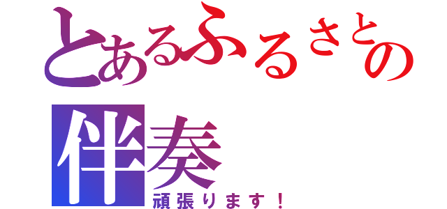 とあるふるさとの伴奏（頑張ります！）