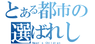 とある都市の選ばれし者たち（Ｎｅｅｔ\'ｓ　Ｃｈｉｌｄｒｅｎ）