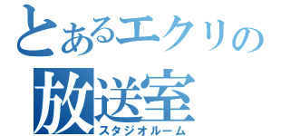 とあるエクリの放送室（スタジオルーム）