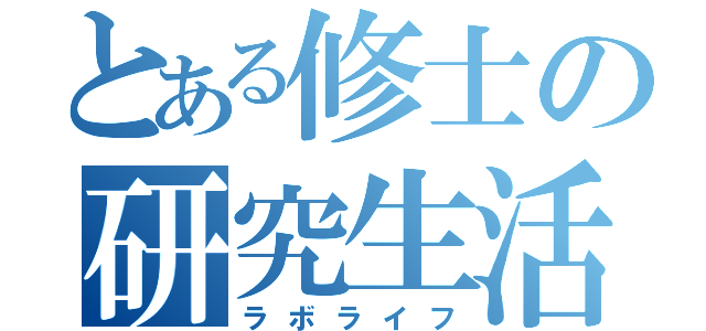 とある修士の研究生活（ラボライフ）