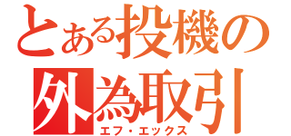 とある投機の外為取引（エフ・エックス）