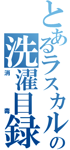 とあるラスカルの洗濯目録（消毒）