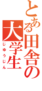 とある田舎の大学生Ⅱ（じゆうじん）