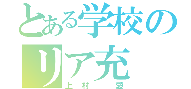 とある学校のリア充（上村 愛）