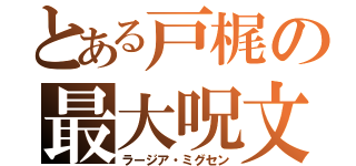 とある戸梶の最大呪文（ラージア・ミグセン）