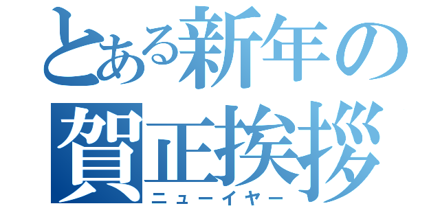 とある新年の賀正挨拶（ニューイヤー）