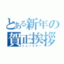 とある新年の賀正挨拶（ニューイヤー）