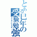 とある巳年の受験勉強（ガンガンいこうぜ）