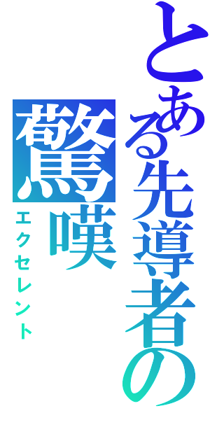 とある先導者の驚嘆（エクセレント）