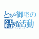 とある御宅の結婚活動（マリッジハンティング）