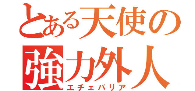 とある天使の強力外人（エチェバリア）