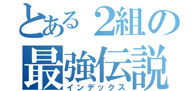 とある２組の最強伝説（インデックス）