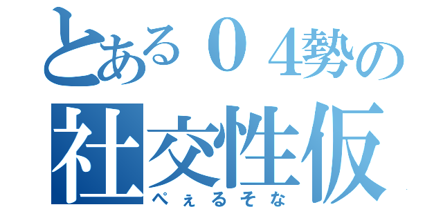 とある０４勢の社交性仮面（ぺぇるそな）