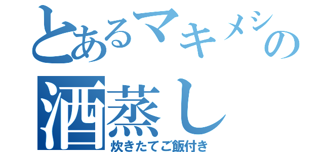 とあるマキメシの酒蒸し（炊きたてご飯付き）