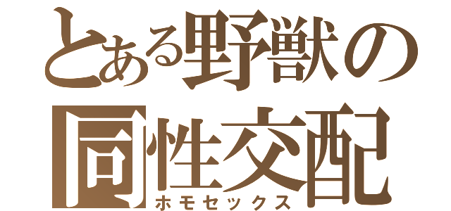 とある野獣の同性交配（ホモセックス）