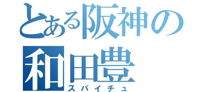 とある阪神の和田豊（スパイチュ）