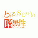 とあるＳＥＧＡの暗黒性（ダークファルス）