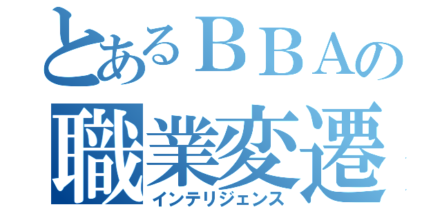 とあるＢＢＡの職業変遷（インテリジェンス）