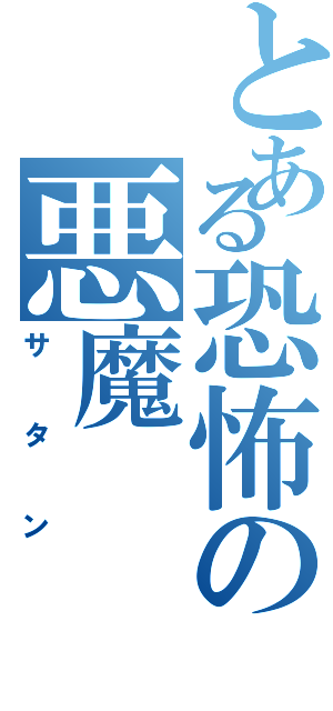 とある恐怖の悪魔（サタン）