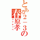 とある２－３の春原孝（ゴマホッペ）