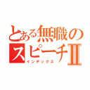 とある無職のスピーチⅡ（インデックス）