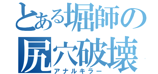 とある堀師の尻穴破壊（アナルキラー）