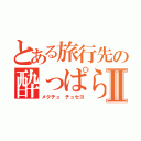 とある旅行先の酔っぱらいⅡ（メクチュ チュセヨ）