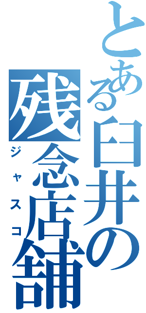 とある臼井の残念店舗（ジャスコ）