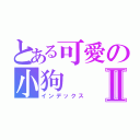 とある可愛の小狗Ⅱ（インデックス）