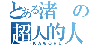 とある渚の超人的人物（ＫＡＷＯＲＵ）