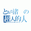 とある渚の超人的人物（ＫＡＷＯＲＵ）