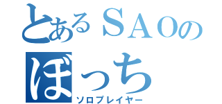 とあるＳＡＯのぼっち（ソロプレイヤー）