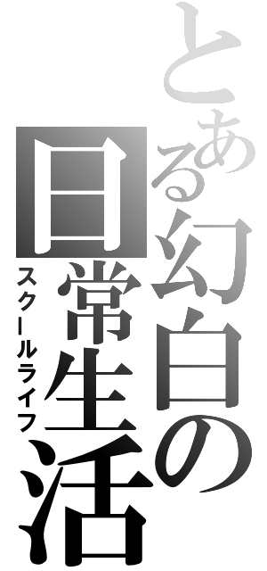 とある幻白の日常生活（スクールライフ）