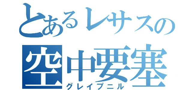 とあるレサスの空中要塞（グレイプニル）