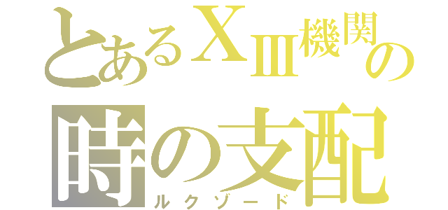 とあるⅩⅢ機関の時の支配（ルクゾード）