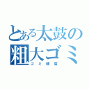 とある太鼓の粗大ゴミ（ゴミ精度）