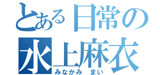 とある日常の水上麻衣（みなかみ　まい）