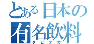 とある日本の有名飲料（タピオカ）