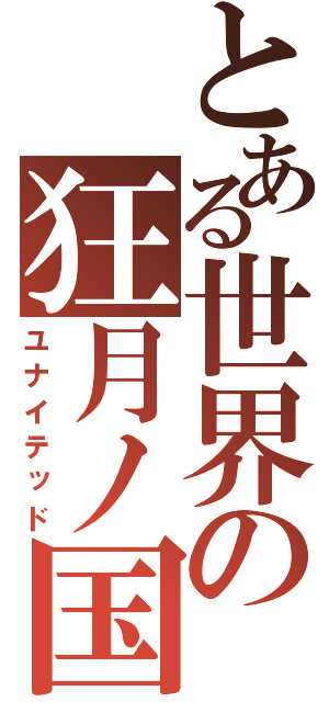 とある世界の狂月ノ国（ユナイテッド）