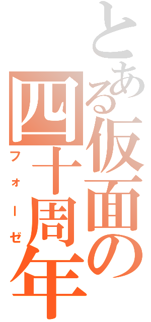 とある仮面の四十周年（フォーゼ）