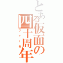 とある仮面の四十周年（フォーゼ）