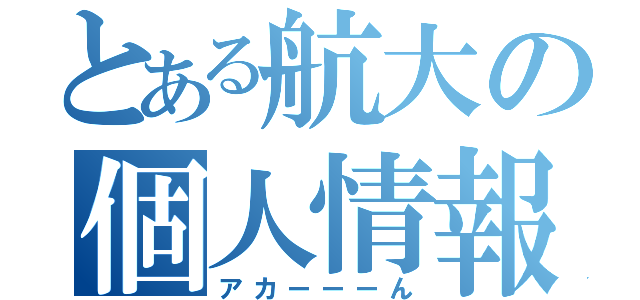 とある航大の個人情報（アカーーーん）