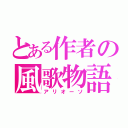 とある作者の風歌物語（アリオーソ）