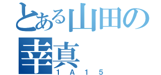 とある山田の幸真（１Ａ１５）