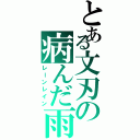 とある文刃の病んだ雨（レーンレイン）