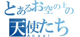 とあるお空の上の天使たち（Ａｎｇｅｌ）