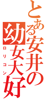 とある安井の幼女大好（ロリコン）